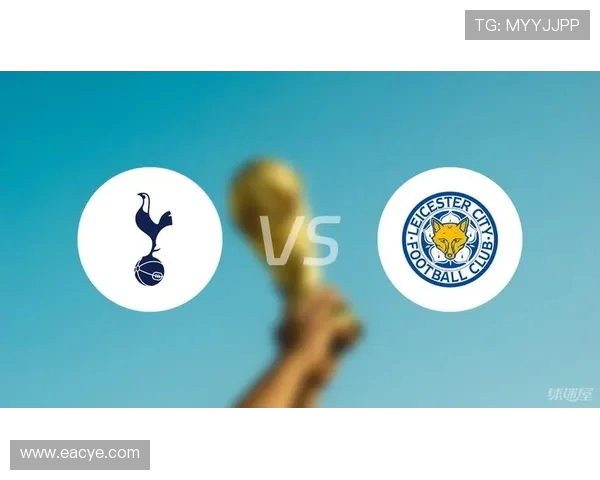 莱斯特城与热刺首发阵容揭晓双方主力球员对比分析 莱斯特城与热刺首发阵容揭晓双方主力球员对比分析